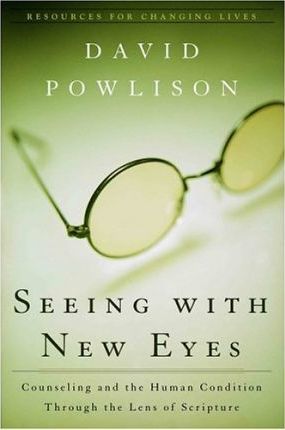 Seeing with New Eyes: Counseling and the Human Condition Through the Lens of Scripture - David Powlison