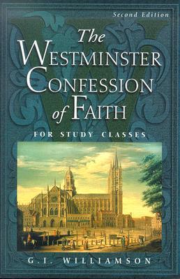 The Westminster Confession of Faith: For Study Classes - G. I. Williamson