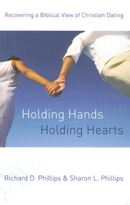 Holding Hands, Holding Hearts: Recovering a Biblical View of Christian Dating - Sharon L. Phillips