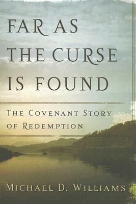 Far as the Curse Is Found: The Covenant Story of Redemption - Michael D. Williams