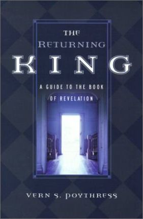 The Returning King: A Guide to the Book of Revelation - Vern S. Poythress
