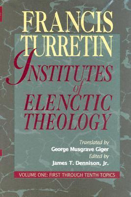 Institutes of Elenctic Theology - Francois Turrettini