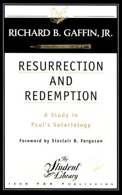 Resurrection and Redemption: A Study in Paul's Soteriology - Richard B. Gaffin