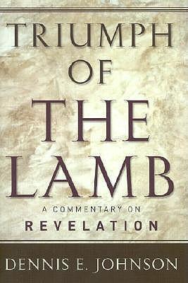 Triumph of the Lamb: A Commentary on Revelation - Dennis E. Johnson