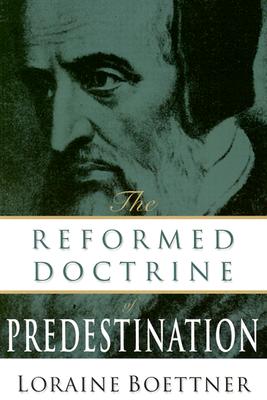 The Reformed Doctrine of Predestination - Loraine Boettner