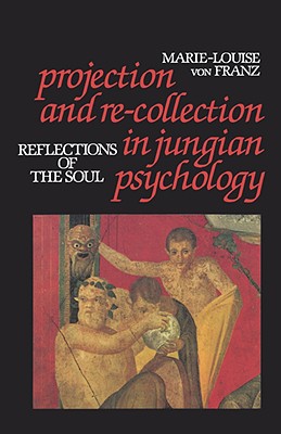 Projection and Re-Collection in Jungian Psychology: Reflections of the Soul - Marie-louise Von Franz