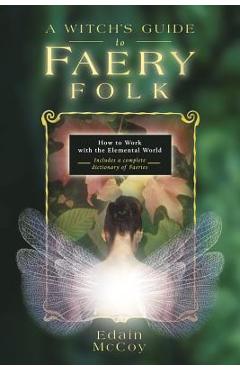 Poza produsului A Witch's Guide to Faery Folk: How to Work with the Elemental World - Edain Mccoy