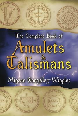 The Complete Book of Amulets & Talismans the Complete Book of Amulets & Talismans - Migene Gonz�lez-wippler