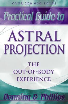 Practical Guide to Astral Projection: The Out-Of-Body Experience - Osborne Phillips