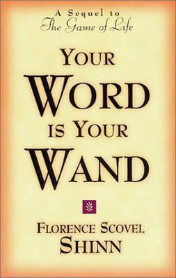 Your Word Is Your Wand: A Sequel to the Game of Life and How to Play It - Florence Scovel-shinn