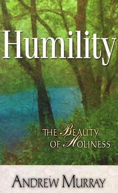 Humility: The Beauty of Holiness - Andrew Murray