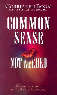 Common Sense Not Needed: Bringing the Gospel to the Mentally Handicapped - Corrie Ten Boom