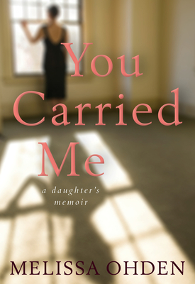 You Carried Me: A Daughter's Memoir - Melissa Ohden
