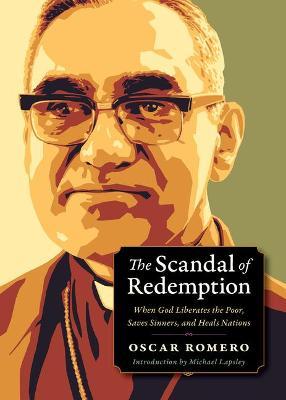 The Scandal of Redemption: When God Liberates the Poor, Saves Sinners, and Heals Nations - Oscar Romero