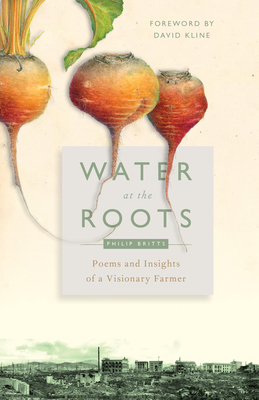 Water at the Roots: Poems and Insights of a Visionary Farmer - Philip Britts