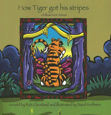 How Tiger Got His Stripes: A Folktale from Vietnam - Rob Cleveland