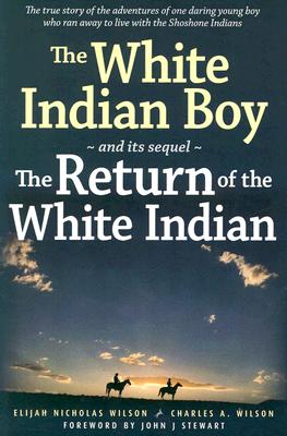 The White Indian Boy: And Its Sequel the Return of the White Indian Boy - Elijah Nicholas Wilson