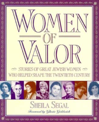Women of Valor: Stories of Great Jewish Women Who Helped Shape the Twentieth Century - Sheila Segal