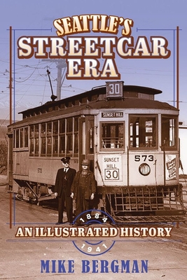 Seattle's Streetcar Era: An Illustrated History, 1884-1941 - Michael Bergman