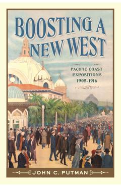Coperta cărții 'Boosting a New West: Pacific Coast Expositions, 1905 - 1916 - John C. Putman'