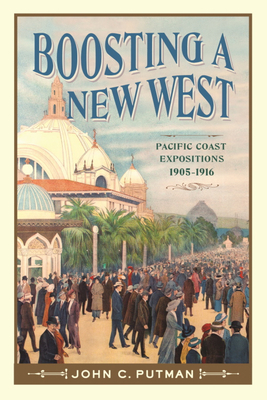 Coperta cărții 'Boosting a New West: Pacific Coast Expositions, 1905 - 1916 - John C. Putman'