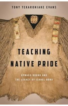 Coperta cărții 'Teaching Native Pride: Upward Bound and the Legacy of Isabel Bond - Tony T. Evans'