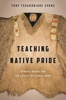 Teaching Native Pride: Upward Bound and the Legacy of Isabel Bond - Tony T. Evans