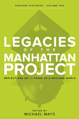 Coperta cărții 'Legacies of the Manhattan Project: Reflections on 75 Years of a Nuclear World - Michael Mays'
