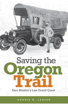 Coperta cărții 'Saving the Oregon Trail: Ezra Meeker's Last Grand Quest - Dennis M. Larsen'