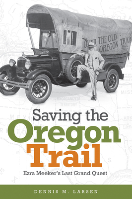 Coperta cărții 'Saving the Oregon Trail: Ezra Meeker's Last Grand Quest - Dennis M. Larsen'