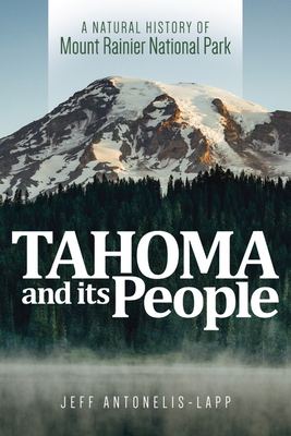 Tahoma and Its People: A Natural History of Mount Rainier National Park - Jeff Antonelis-lapp