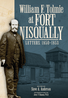 Coperta cărții 'William F. Tolmie at Fort Nisqually: Letters, 1850-1853 - Steve A. Anderson'