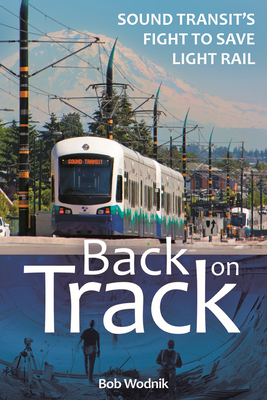 Back on Track: Sound Transit's Fight to Save Light Rail - Bob Wodnik