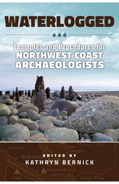 Coperta cărții 'Waterlogged: Examples and Procedures for Northwest Coast Archaeologists - Kathryn N. Bernick'