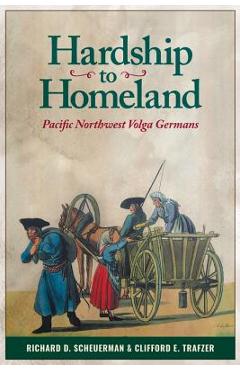 Coperta cărții 'Hardship to Homeland: Pacific Northwest Volga Germans (Revised, Expanded) - Richard D. Scheuerman'
