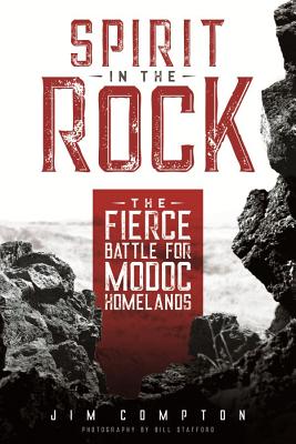 Spirit in the Rock: The Fierce Battle for Modoc Homelands - Jim Compton