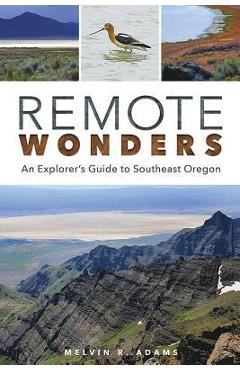 Coperta cărții 'Remote Wonders: An Explorer's Guide to Southeast Oregon - Melvin R. Adams'