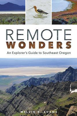 Coperta cărții 'Remote Wonders: An Explorer's Guide to Southeast Oregon - Melvin R. Adams'