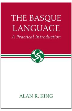 The Basque Language: A Practical Introduction - Alan R. King