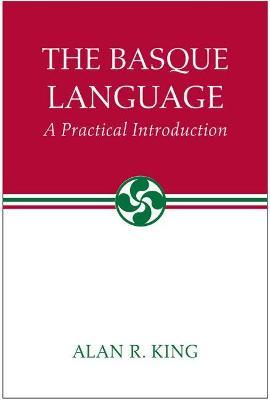 The Basque Language: A Practical Introduction - Alan R. King