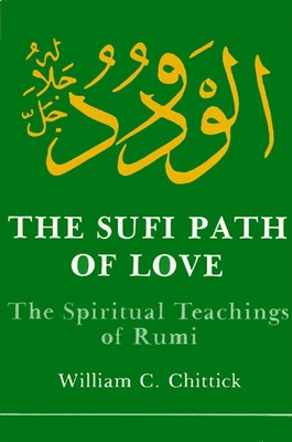 Sufi Path of Love: The Spiritual Teachings of Rumi - William C. Chittick