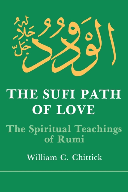 Sufi Path of Love: The Spiritual Teachings of Rumi - William C. Chittick