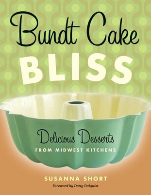 Bundt Cake Bliss: Delicious Desserts from Midwest Kitchens - Susanna Short