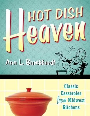 Hot Dish Heaven: Classic Casseroles from Midwest Kitchens - Ann L. Burckhardt