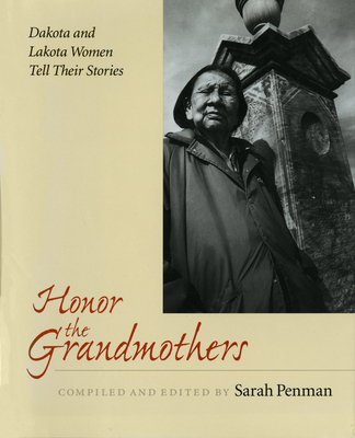 Honor the Grandmothers: Dakota and Lakota Women Tell Their Stories - Sarah Penman