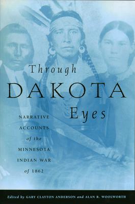 Through Dakota Eyes: Narrative Accounts of the Minnesota Indian War of 1862 - Gary Clayton Anderson