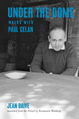 Under the Dome: Walks with Paul Celan - Jean Daive