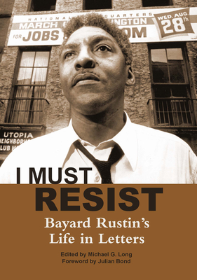 Coperta cărții 'I Must Resist: Bayard Rustin's Life in Letters - Michael G. Long'