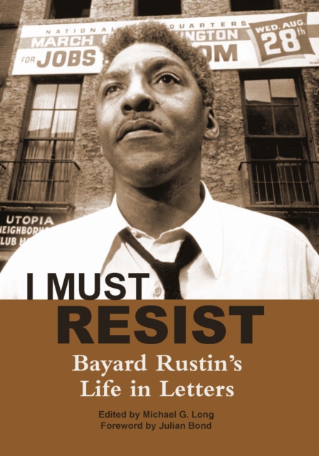 I Must Resist: Bayard Rustin's Life in Letters - Michael G. Long
