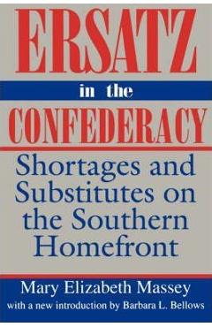 Coperta cărții 'Ersatz in the Confederacy: Shortages and Substitutes on the Southern Homefront - Mary Elizabeth Massey'